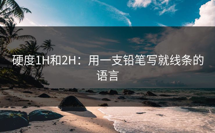 硬度1H和2H：用一支铅笔写就线条的语言